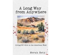 Norah Esty A Long Way from Anywhere: Living Off-Grid in the American (Tascabile)