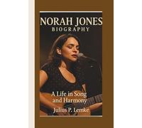 NORAH JONES BIOGRAPHY: A Life In Song And Harmony
