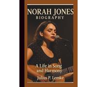 NORAH JONES BIOGRAPHY: A Life In Song And Harmony