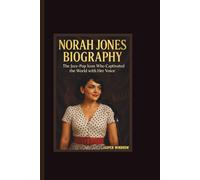 NORAH JONES BIOGRAPHY THE JAZZ-POP ICON WHO CAPTIVATED THE WORLD WITH HER VOICE