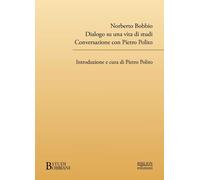Norberto Bobbio. Dialogo su una vita di studi. Conversazione con Pietro Po...