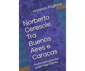 Norberto Ceresole. Tra Buenos Aires e Caracas: Profilo dell’uomo che scoprì Hugo Chávez