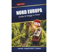 NORD EUROPA GUIDA AI VIAGGI IN TRENO 2026: Percorsi ferroviari panoramici, itinerari, mappe e consigli per esplorare la Scandinavia e i Paesi Baltici