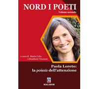 Nord i poeti. Paola Loreto: la poiesis dell’attenzione (Vol. 2)