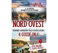 Nord-Ovest: Piemonte, Valle d’Aosta, Lombardia e Liguria: 4 Guide Complete in un Unico Libro per Esplorare Borghi, Alpi, Laghi e Coste