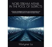 NORD STREAM AFFAIR: IN THE POOL OF SUSPECTS: A forensic investigation into the most consequential act of infrastructure destruction in modern European history