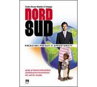 Nord/sud. Predatori, predati e opportunisti. Guida alla comprensione e al superamento dei meccanismi che impoveriscono i sud del mondo