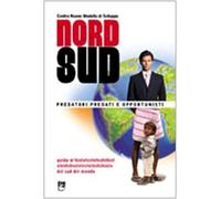 Nord/sud. Predatori, predati e opportunisti. Guida alla comprensione e al superamento dei meccanismi che impoveriscono i sud del mondo
