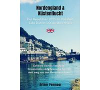 Nordengland & Küstenflucht: Der Reiseführer 2025 für Yorkshire, Lake District und darüber hinaus: Geheime Dörfer, Teepfade, Küstenstädte und malerische Fahrten weit weg von den Menschenmassen