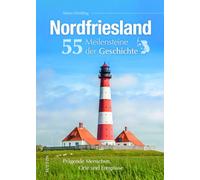 Nordfriesland. 55 Meilensteine der Geschichte: Prägende Menschen, Orte und Ereignisse