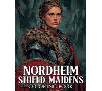 Nordheim Shield Maidens Coloring Book: Brave Shieldmaidens Coloring Pages and Historic Norse Designs Special Gift For Teenagers, Adults Relaxation & Fun