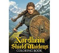 Nordheim Shield Maidens Coloring Book: Female Warrior Scandinavian Fighters Coloring Pages Featuring Nordic Warriors, Berserkers, Valhalla Runes, Spears, and Shields Arts for All Ages