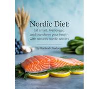 Nordic Diet: Eat Smart, Live Longer, and Transform Your Health with Nature’s Nordic Secrets