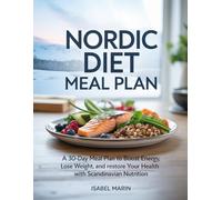Nordic Diet Meal Plan: A 30-Day Meal Plan to Boost Energy, Lose Weight, and Restore Your Health with Scandinavian Nutrition
