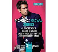 Nordic Royal series: Il principe svedese-Un cuore di ghiaccio-Il nostro amore quasi perfetto-Tutti i problemi dell’amore