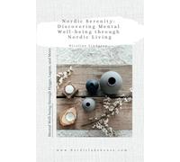 Nordic Serenity: Discovering Mental Well-being through Nordic Living: Mental Well-being through Hygge, Lagom, and More
