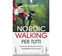Nordic walking per tutti. Uno sport sano e divertente, adatto a tutte le età con sorprendenti effetti sulla salute