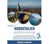 NORDITALIEN REISEFÜHRER 2025-2026: Entdecken Sie ikonische Landschaften, Seestädte, mittelalterliche Dörfer, Weinstraßen, kulinarische Traditionen, ... Outdoor-Abenteuer und praktisc...