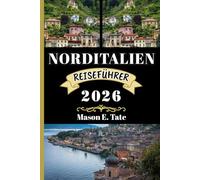 NORDITALIEN REISEFÜHRER 2026: Ihr Reisebegleiter zum Erkunden und Genießen der Attraktionen dieses Reiseziels, das man unbedingt besuchen muss.