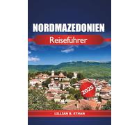 Nordmazedonien Reiseführer 2025: Entdecken Sie historische Balkanstädte, sehenswerte Attraktionen, Kultur, Insidertipps und Outdoor-Abenteuer in Europa