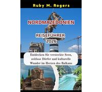 NORDMAZEDONIEN REISEFÜHRER 2026: Entdecken Sie versteckte Seen, zeitlose Dörfer und kulturelle Wunder im Herzen des Balkans