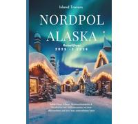 Nordpol Reiseführer 2025 - 2026: Santa Claus Village, Weihnachtsmärkte & Nordlichter mit Urlaubsrouten, wo man übernachten und was man unternehmen kann