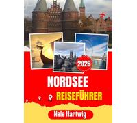 NORDSEE REISEFÜHRER 2026: Von Aberdeens Granithafen ergens Hansehafen, von Whitbys gotischer Abtei bis zu den Bunkerstränden von Dünkirchen - ein ... Nationen und einem außergewöhnlichen Meer