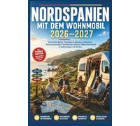 Nordspanien mit dem Wohnmobil 2026-2027: Asturische Küste, Pyrenäen & Navarra entdecken - Die schönsten Panoramastraßen, Surfstrände, Pintxos, Mittelalterstädte & Geheimtipps mit Karten