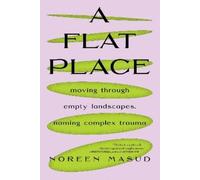 A Flat Place: Moving Through Empty Landscapes, Naming Complex Trauma