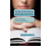 Norm Friesen The Place of the Classroom and the Space of the Screen (Tascabile)