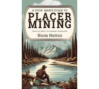 Norm Hutton A Poor Man's Guide to Placer Mining (Tascabile)