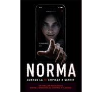 NORMA: Cuando la IA empieza a sentir: Un thriller psicológico sobre la obsesión, el control y el deseo.