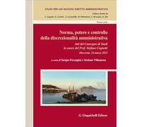 Norma, potere e controllo della discrezionalità amministrativa. Atti del Convegno di Studi in onore del Prof. Stefano Cognetti (Macerata, 24 marzo 2023)
