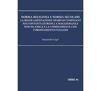 Norma religiosa e norma secolare. La regolamentazione Shari'ah compliant nei contesti giuridici a maggioranza non islamica e la compatibilità con l'ordinamento italiano