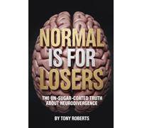 Normal Is for Losers: The Un-Sugar-Coated Truth About Neurodivergence