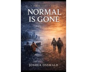 NORMAL IS GONE: A Polar Vortex Novel - Book V