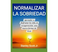 NORMALIZAR LA SOBRIEDAD: Aprender a disfrutar la vida en recuperación: una nueva forma de Vivir