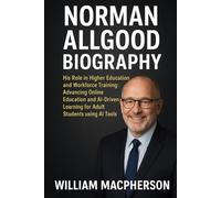 NORMAN ALLGOOD BIOGRAPHY: His Role in Higher Education and Workforce Training: Advancing Online Education and AI-Driven Learning for Adult Students using AI Tools