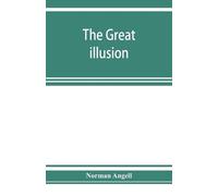 Norman Angell The great illusion; A Study of the Relation of Militar (Tascabile)