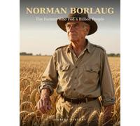 Norman Borlaug: The Farmer Who Fed a Billion People