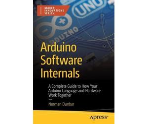 Norman Dunbar Arduino Software Internals (Tascabile) Maker Innovations Series
