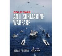Norman Friedman PhD. Cold War Anti-Submarine Warfare (Copertina rigida)