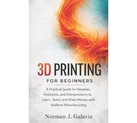 Norman J Galaviz 3D Printing for Beginners (Tascabile)