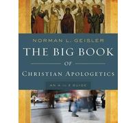 The Big Book of Christian Apologetics: An A to Z Guide by Geisler, Norman L.