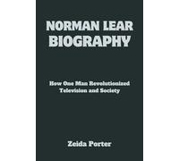 NORMAN LEAR BIOGRAPHY: How One Man Revolutionized Television and Society