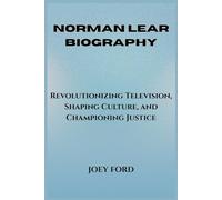 Norman Lear Biography: Revolutionizing Television, Shaping Culture, and Championing Justice