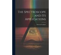 Norman Lockyer The Spectroscope and Its Applications (Tascabile)