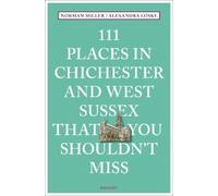 Norman Miller Al 111 Places in Chichester and West Sussex That You S (Tascabile)