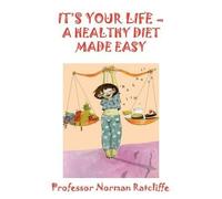 Norman Ratcliffe It's Your Life - a Healthy Diet Made Easy (Tascabile)