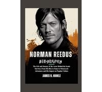 NORMAN REEDUS BIOGRAPHY: The Life and Journey of the Actor Behind the Iconic Survivor, From His Rise to Fame to Motorcycle Adventures and His Impact on Popular Culture